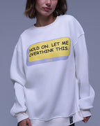 White oversized crewneck sweatshirt with Hold On Let Me Overthink This print on front by NotYourSize2025